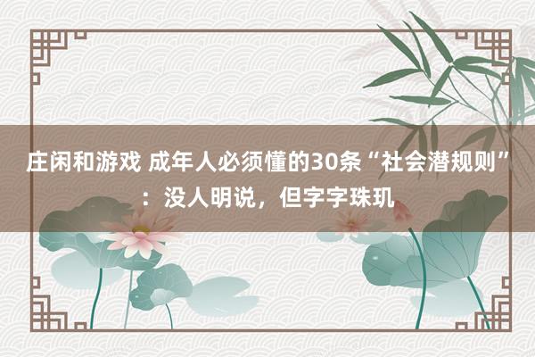 莊閑和游戲 成年人必須懂的30條“社會(huì)潛規(guī)則”:沒(méi)人明說(shuō),但字字珠璣