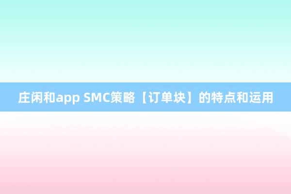莊閑和app SMC策略【訂單塊】的特點和運用