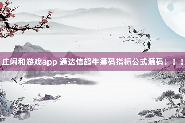 莊閑和游戲app 通達信超牛籌碼指標公式源碼?。?！