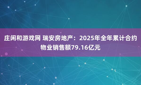 莊閑和游戲網(wǎng) 瑞安房地產(chǎn):2025年全年累計合約物業(yè)銷售額79.16億元