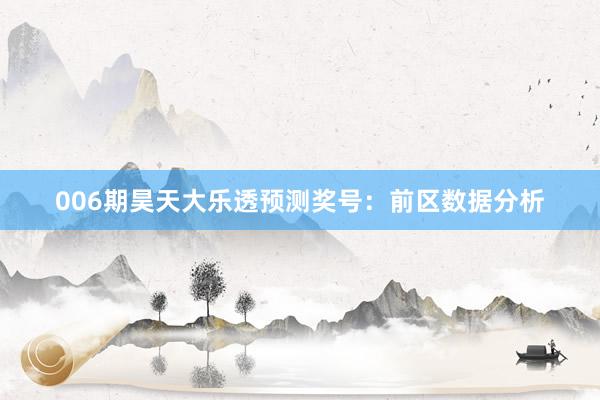 006期昊天大樂透預(yù)測獎(jiǎng)號：前區(qū)數(shù)據(jù)分析